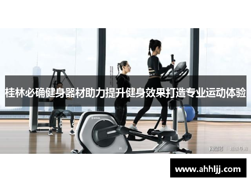桂林必确健身器材助力提升健身效果打造专业运动体验