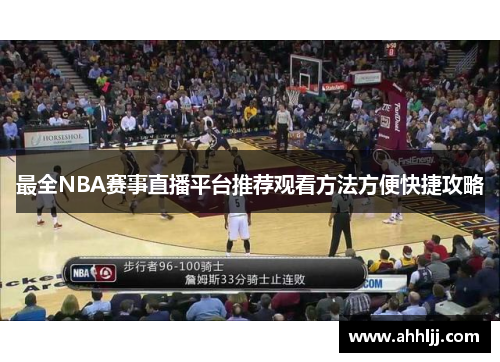 最全NBA赛事直播平台推荐观看方法方便快捷攻略