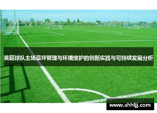 英超球队主场草坪管理与环境维护的创新实践与可持续发展分析